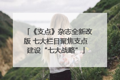 《支点》杂志全新改版 七大栏目聚焦支点建设“七大战略”