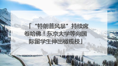 “特朗普风暴”持续席卷哈佛！东京大学等向国际留学生伸出橄榄枝