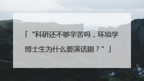 “科研还不够辛苦吗，环境学博士生为什么要演话剧？”
