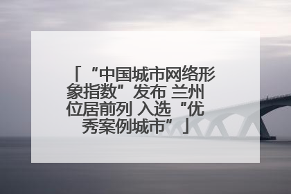 “中国城市网络形象指数”发布 兰州位居前列 入选“优秀案例城市”