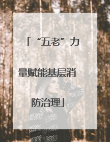 “五老”力量赋能基层消防治理