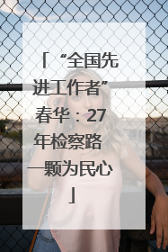 “全国先进工作者”春华：27年检察路 一颗为民心