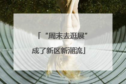 “周末去逛展”成了新区新潮流