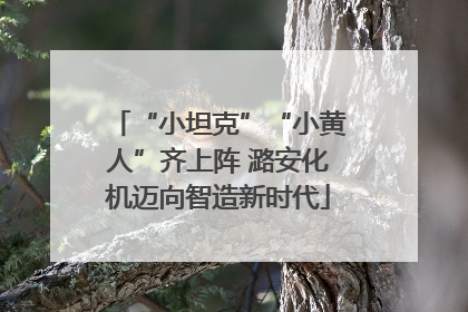 “小坦克”“小黄人”齐上阵 潞安化机迈向智造新时代