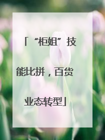 “柜姐”技能比拼，百货业态转型