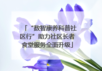 “数智康养科普社区行”助力社区长者食堂服务全面升级