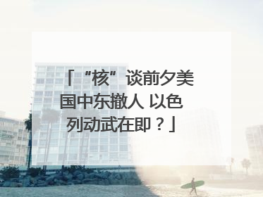 “核”谈前夕美国中东撤人 以色列动武在即？