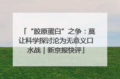 “胶原蛋白”之争：莫让科学探讨沦为无意义口水战｜新京报快评