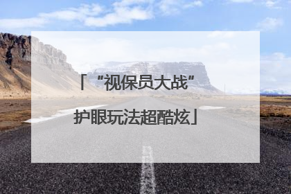 “视保员大战” 护眼玩法超酷炫