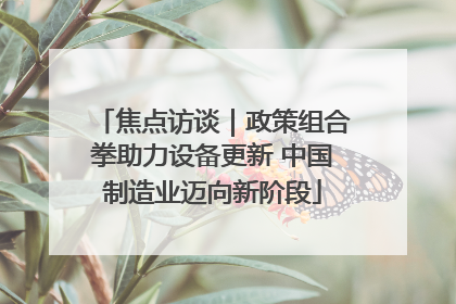 焦点访谈｜政策组合拳助力设备更新 中国制造业迈向新阶段