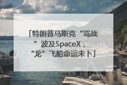 特朗普马斯克“骂战”波及SpaceX，“龙”飞船命运未卜