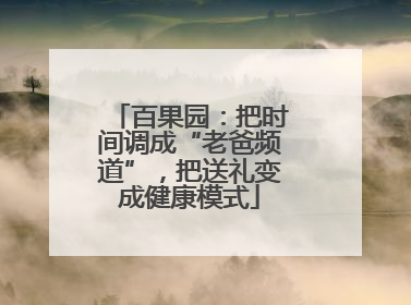百果园：把时间调成“老爸频道”，把送礼变成健康模式