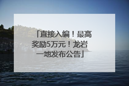 直接入编！最高奖励5万元！龙岩一地发布公告