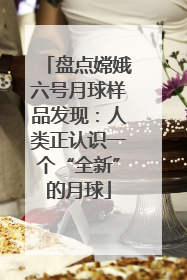 盘点嫦娥六号月球样品发现：人类正认识一个“全新”的月球