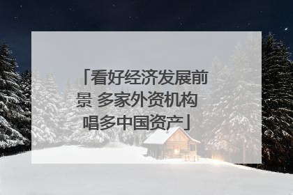 看好经济发展前景 多家外资机构唱多中国资产