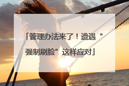 管理办法来了！遭遇“强制刷脸”这样应对