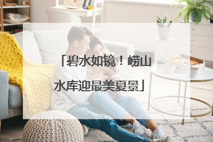 碧水如镜！崂山水库迎最美夏景