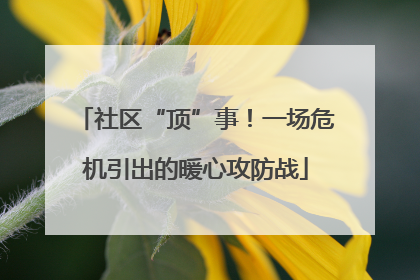 社区“顶”事！一场危机引出的暖心攻防战
