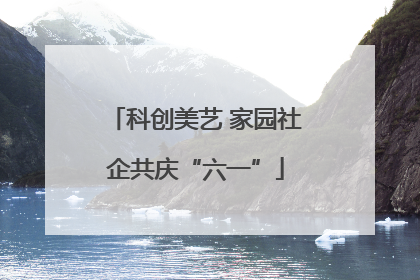 科创美艺 家园社企共庆“六一”