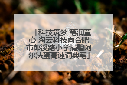 科技筑梦 笔润童心 淘云科技向合肥市郎溪路小学捐赠阿尔法蛋高速词典笔