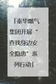 秦华燃气集团开展“查找身边安全隐患”系列行动