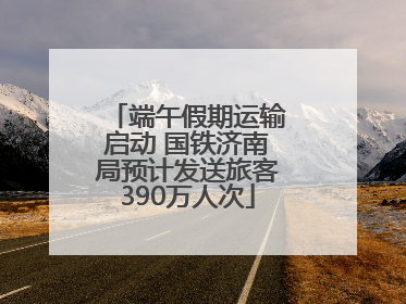 端午假期运输启动 国铁济南局预计发送旅客390万人次