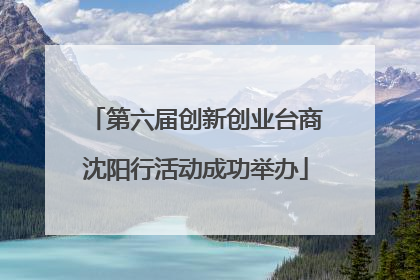 第六届创新创业台商沈阳行活动成功举办