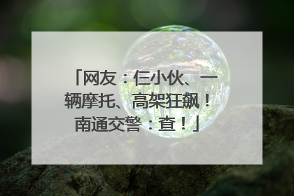 网友：仨小伙、一辆摩托、高架狂飙！南通交警：查！