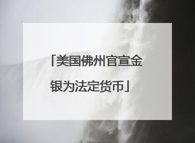 美国佛州官宣金银为法定货币