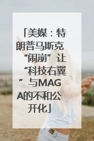 美媒：特朗普马斯克“闹崩”让“科技右翼”与MAGA的不和公开化