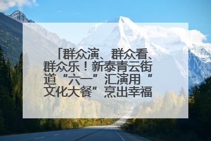 群众演、群众看、群众乐!新泰青云街道“六一”汇演用“文化大餐”烹出幸福“烟火气”