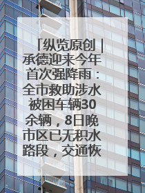 纵览原创｜承德迎来今年首次强降雨：全市救助涉水被困车辆30余辆，8日晚市区已无积水路段，交通恢复畅通
