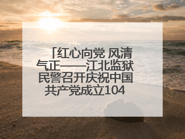红心向党 风清气正——江北监狱民警召开庆祝中国共产党成立104周年暨“七一”表彰大会