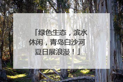 绿色生态，滨水休闲，青岛白沙河夏日展浪漫！