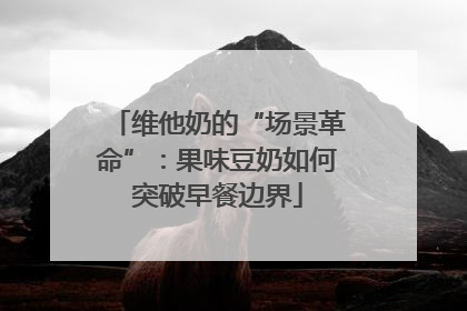 维他奶的“场景革命”：果味豆奶如何突破早餐边界