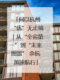 何以杭州·“优”无止境｜从“全省第一”到“未来图景” 余杭加速航行
