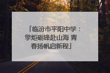 临汾市平阳中学：擎炬砺锋赴山海 青春扬帆启新程