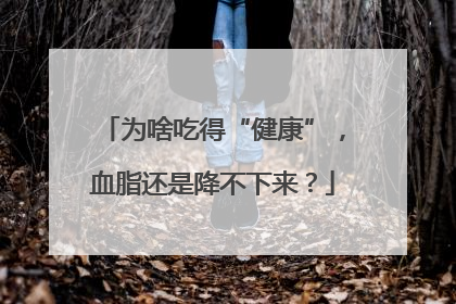 为啥吃得“健康”，血脂还是降不下来？
