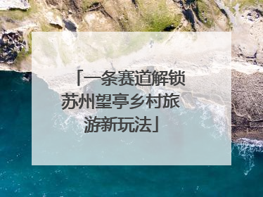 一条赛道解锁苏州望亭乡村旅游新玩法
