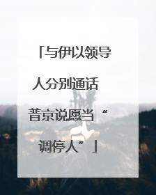 与伊以领导人分别通话 普京说愿当“调停人”