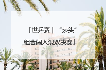 世乒赛｜“莎头”组合闯入混双决赛