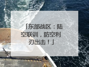 东部战区：陆空联训，防空利刃出击！