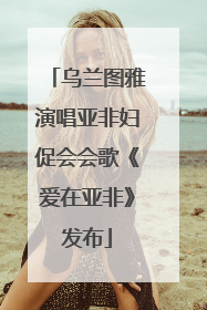 乌兰图雅演唱亚非妇促会会歌《爱在亚非》发布
