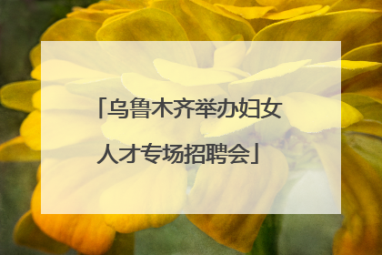 乌鲁木齐举办妇女人才专场招聘会