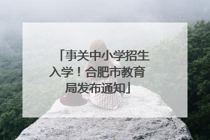 事关中小学招生入学！合肥市教育局发布通知