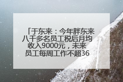 于东来：今年胖东来八千多名员工税后月均收入9000元，未来员工每周工作不超36小时，年假40天起