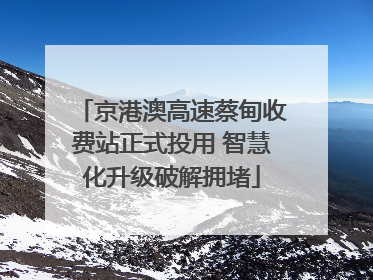 京港澳高速蔡甸收费站正式投用 智慧化升级破解拥堵