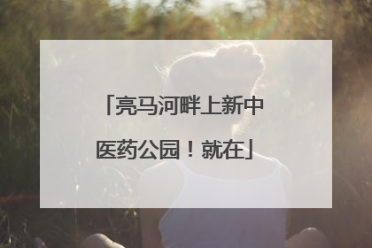 亮马河畔上新中医药公园！就在