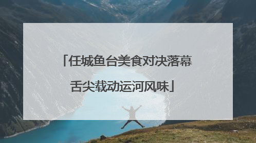 任城鱼台美食对决落幕 舌尖载动运河风味