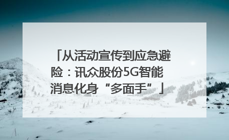 从活动宣传到应急避险：讯众股份5G智能消息化身“多面手”